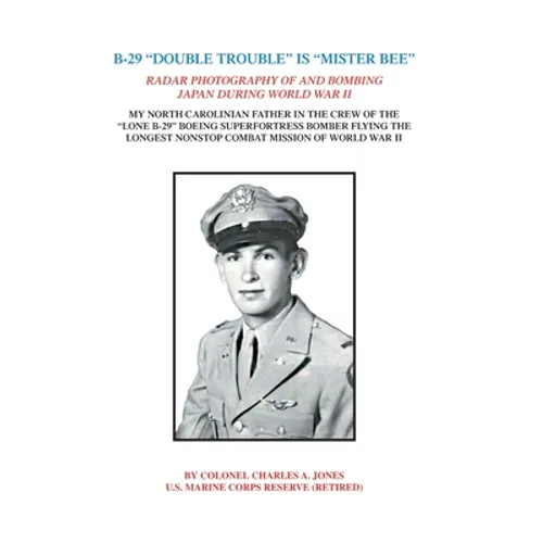 B-29 "Double Trouble" Is "Mister Bee": Radar Photography of and Bombing Japan During World War Ii My North Carolinian Father in the Crew of the "Lone - Hardcover
