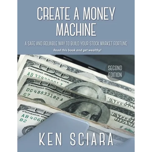 Create a Money Machine: A Safe and Reliable Way To Build Your Stock Market Fortune. Read this book and get wealthy! - Paperback