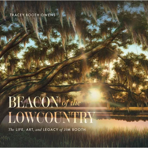 Beacon of the Lowcountry: The Life, Art, and Legacy of Jim Booth - Hardcover