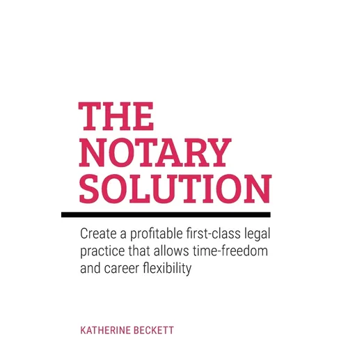 The Notary Solution: Create a Profitable First-Class Legal Practice That Allows Time-Freedom and Career Flexibility - Paperback