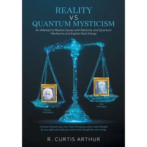 Reality vs Quantum Mysticism: An Attempt to Resolve Issues with Relativity and Quantum Mechanics and Explain Dark Energy - Paperback