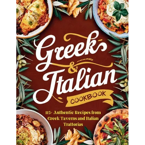 Greek-Italian Cookbook: 115+ Authentic Recipes from Greek Taverns and Italian Trattorias - Paperback