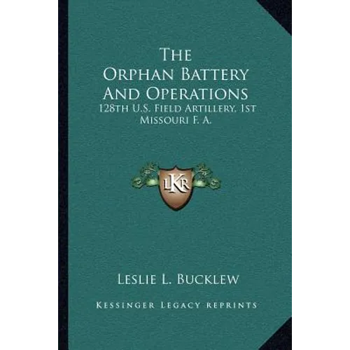 The Orphan Battery And Operations: 128th U.S. Field Artillery, 1st Missouri F. A. - Paperback