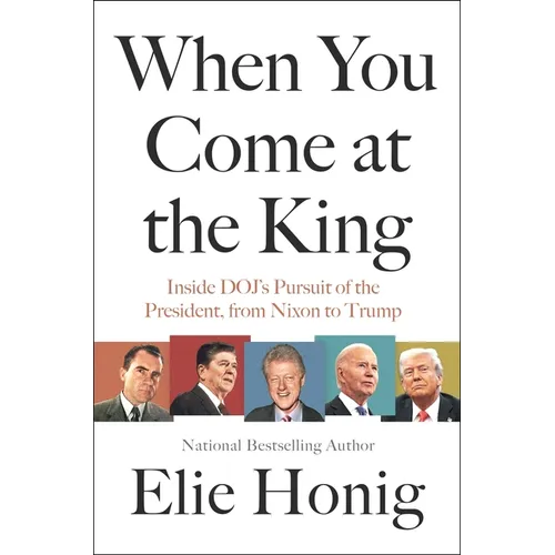 When You Come at the King: Inside Doj's Pursuit of the President, from Nixon to Trump - Hardcover