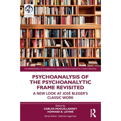 Psychoanalysis of the Psychoanalytic Frame Revisited: A New Look at José Bleger's Classic Work - Paperback