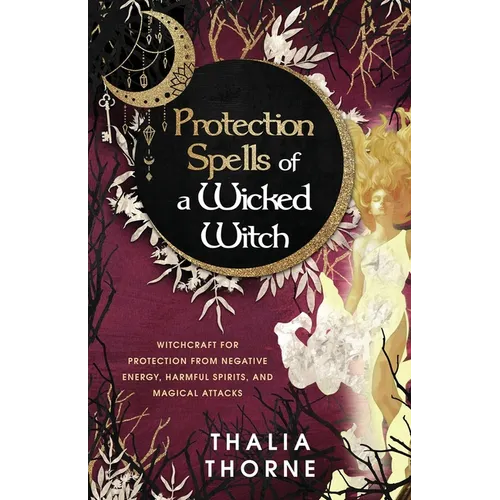 Protection Spells of a Wicked Witch: Witchcraft for Protection from Negative Energy, Harmful Spirits, and Magical Attacks - Paperback