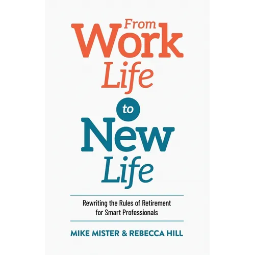 From Work Life to New Life: Rewriting the Rules of Retirement for Smart Professionals - Paperback