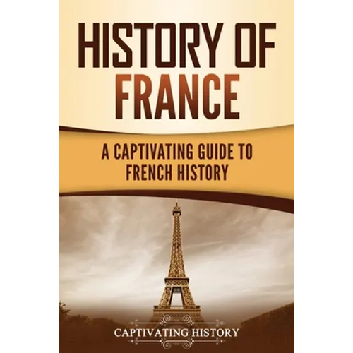 History of France: A Captivating Guide to French History - Paperback
