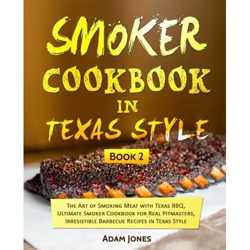 Smoker Cookbook in Texas Style: The Art of Smoking Meat with Texas BBQ, Ultimate Smoker Cookbook for Real Pitmasters, Irresistible Barbecue Recipes in - Paperback