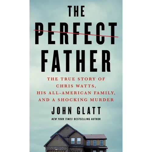 The Perfect Father: The True Story of Chris Watts, His All-American Family, and a Shocking Murder - Mass Market Paperbound