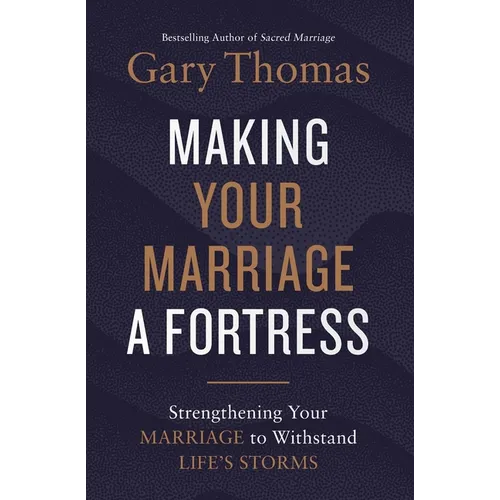 Making Your Marriage a Fortress: Strengthening Your Marriage to Withstand Life's Storms - Paperback