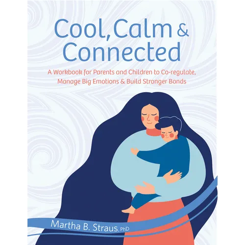 Cool, Calm & Connected: A Workbook for Parents and Children to Co-Regulate, Manage Big Emotions & Build Stronger Bonds - Paperback