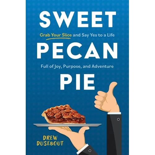 Sweet Pecan Pie: Grab Your Slice and Say Yes to a Life Full of Joy, Purpose, and Adventure - Paperback
