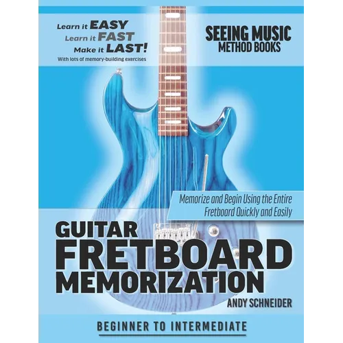 Guitar Fretboard Memorization: Memorize and Begin Using the Entire Fretboard Quickly and Easily - Paperback