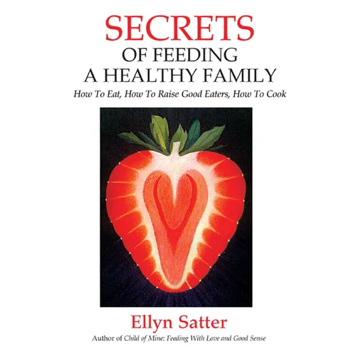 Secrets of Feeding a Healthy Family: How to Eat, How to Raise Good Eaters, How to Cook - Paperback