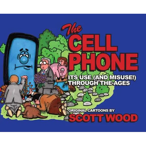 The Cell Phone: It's Use (and Misuse!) Through the Ages - Hardcover