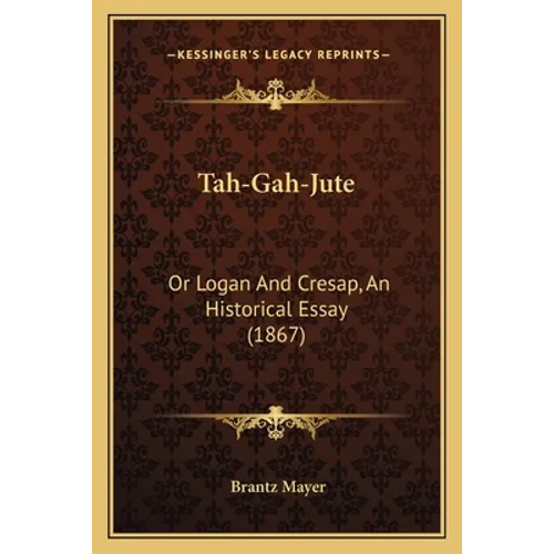 Tah-Gah-Jute: Or Logan And Cresap, An Historical Essay (1867) - Paperback