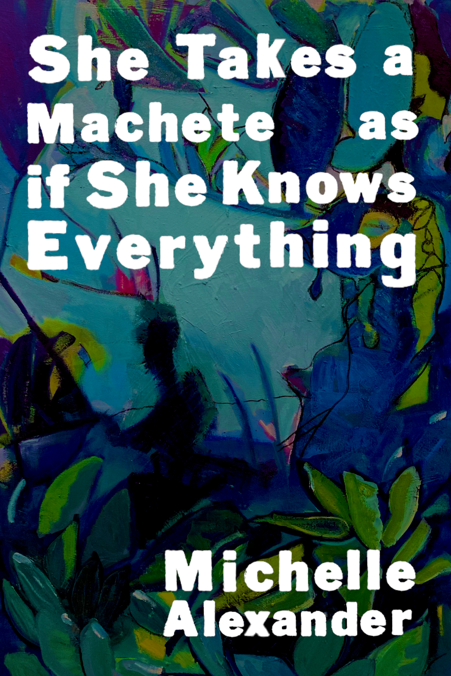 She Takes a Machete as if She Knows Everything, by Michelle Alexander