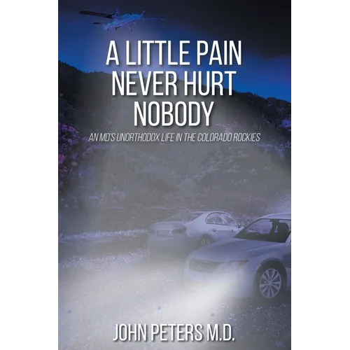 A Little Pain Never Hurt Nobody: An MD's Unorthodox Life in the Colorado Rockies - Paperback