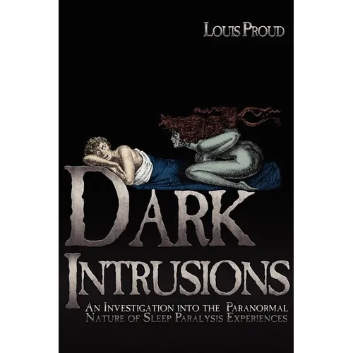 Dark Intrusions: An Investigation into the Paranormal Nature of Sleep Paralysis Experiences - Paperback
