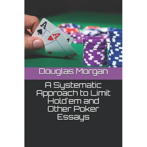 A Systematic Approach to Limit Hold'em and Other Poker Essays - Paperback
