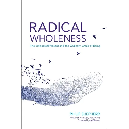 Radical Wholeness: The Embodied Present and the Ordinary Grace of Being - Paperback