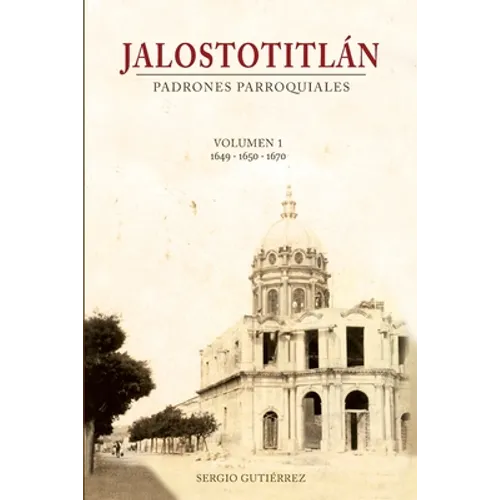 Jalostotitlan: Padrones Parroquiales Volumen 1: 1649, 1650 y 1670 - Paperback