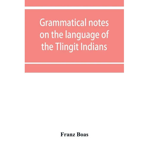 Grammatical notes on the language of the Tlingit Indians - Paperback