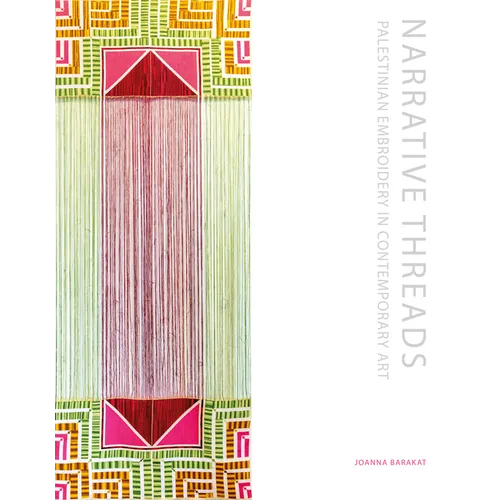 Narrative Threads: Palestinian Embroidery in Contemporary Art - Hardcover