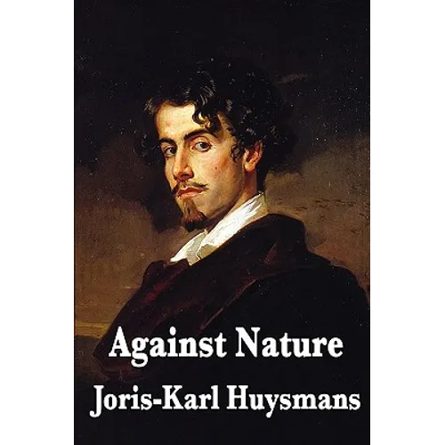 Against Nature: A Classic Novel of Decadence, Aestheticism, and Spiritual Exhaustion - Paperback