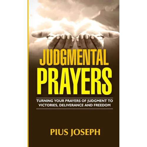Judgmental Prayers: Turning Your Prayers of Judgment to Victories, Deliverance and Freedom - Paperback