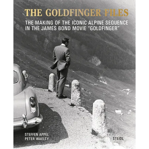 The Goldfinger Files: The Making of the Iconic Alpine Sequence in the James Bond Movie Goldfinger - Hardcover