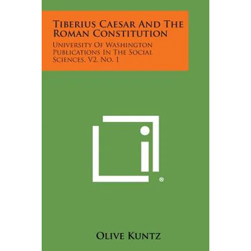 Tiberius Caesar and the Roman Constitution: University of Washington Publications in the Social Sciences, V2, No. 1 - Paperback