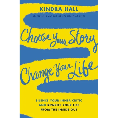 Choose Your Story, Change Your Life: Silence Your Inner Critic and Rewrite Your Life from the Inside Out - Paperback