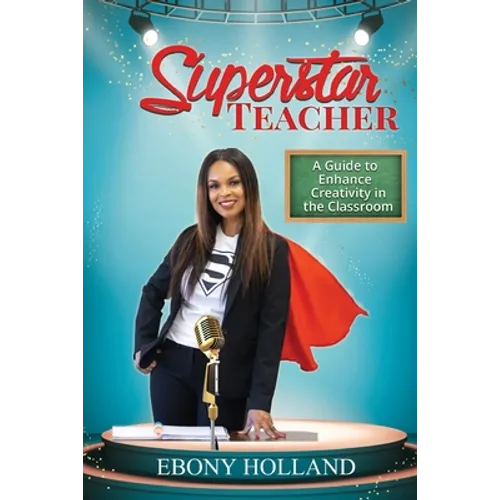 Superstar Teacher: A Guide to Enhance Creativity in the Classroom - Paperback