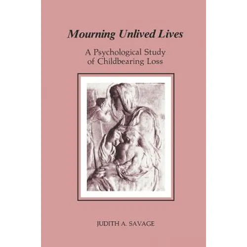 Mourning Unlived Lives: A Psychological Study of Childbearing Loss - Paperback