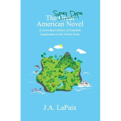 The Super Dope American Novel: A Convoluted History of Cannabis Legalization in the United States - Paperback