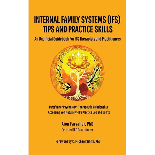Internal Family Systems (IFS) Tips and Practice Skills: An Unofficial Guidebook for IFS Therapists and Practitioners - Hardcover