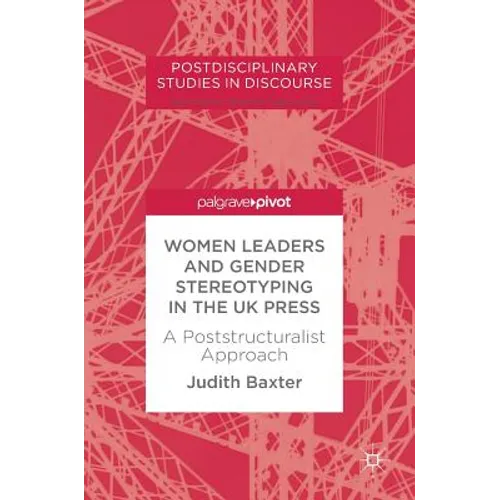Women Leaders and Gender Stereotyping in the UK Press: A Poststructuralist Approach - Hardcover