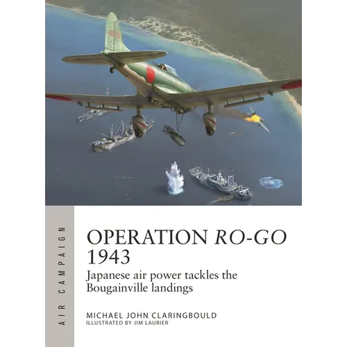 Operation Ro-Go 1943: Japanese Air Power Tackles the Bougainville Landings - Paperback