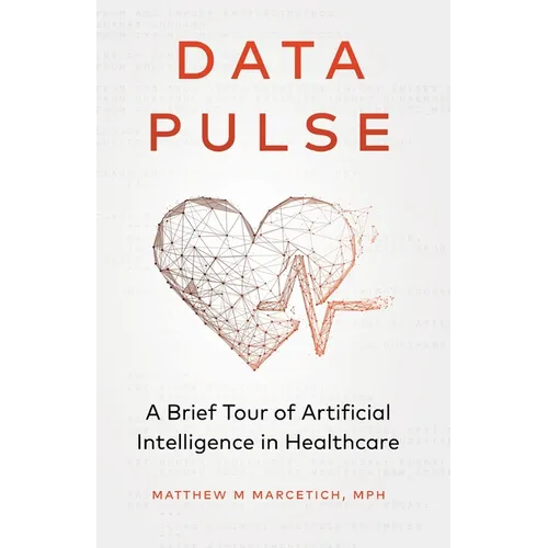 Data Pulse: A Brief Tour of Artificial Intelligence in Healthcare - Paperback