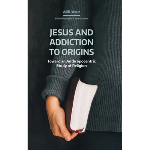 Jesus and Addiction to Origins: Towards an Anthropocentric Study of Religion - Hardcover