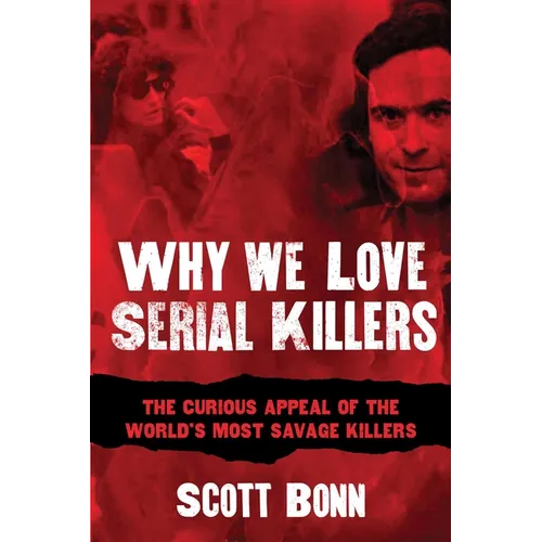 Why We Love Serial Killers: The Curious Appeal of the World's Most Savage Murderers - Paperback