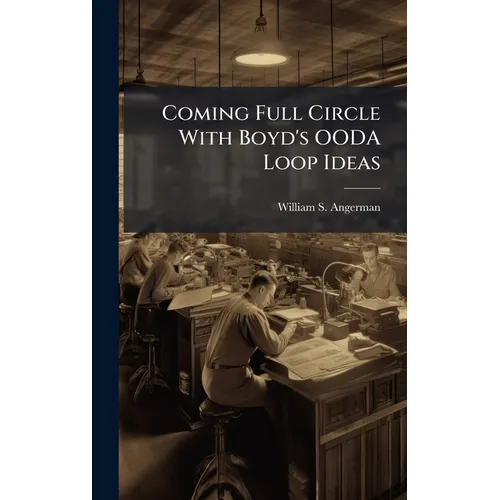 Coming Full Circle With Boyd's OODA Loop Ideas - Hardcover