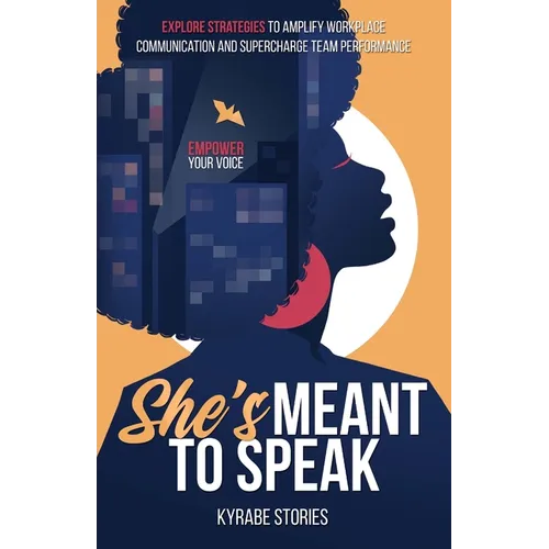 She's Meant to Speak: Empower Your Voice - Explore Strategies to Amplify Workplace Communication and Supercharge Team Performance - Paperback