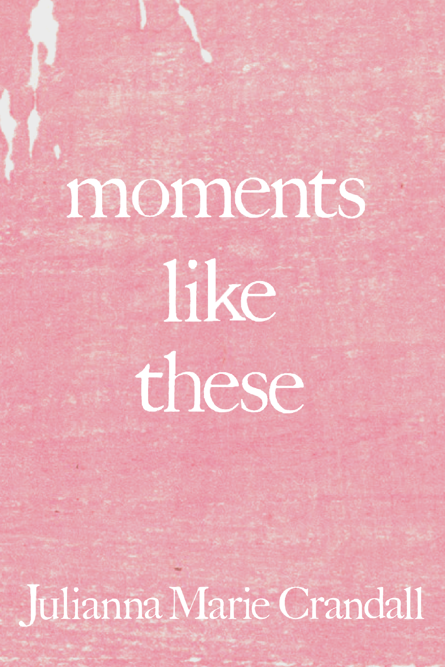 moments like these, by Julianna Marie Crandall