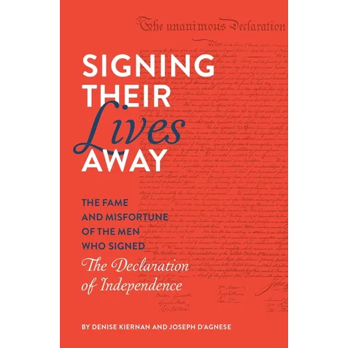 Signing Their Lives Away: The Fame and Misfortune of the Men Who Signed the Declaration of Independence - Paperback