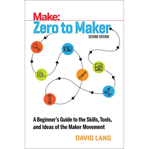 Zero to Maker: A Beginner's Guide to the Skills, Tools, and Ideas of the Maker Movement - Paperback