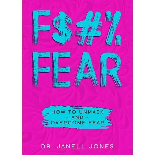 F$#% Fear: How to Unmask and Overcome Fear - Paperback