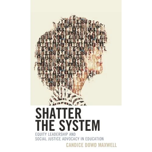 Shatter the System: Equity Leadership and Social Justice Advocacy in Education - Hardcover